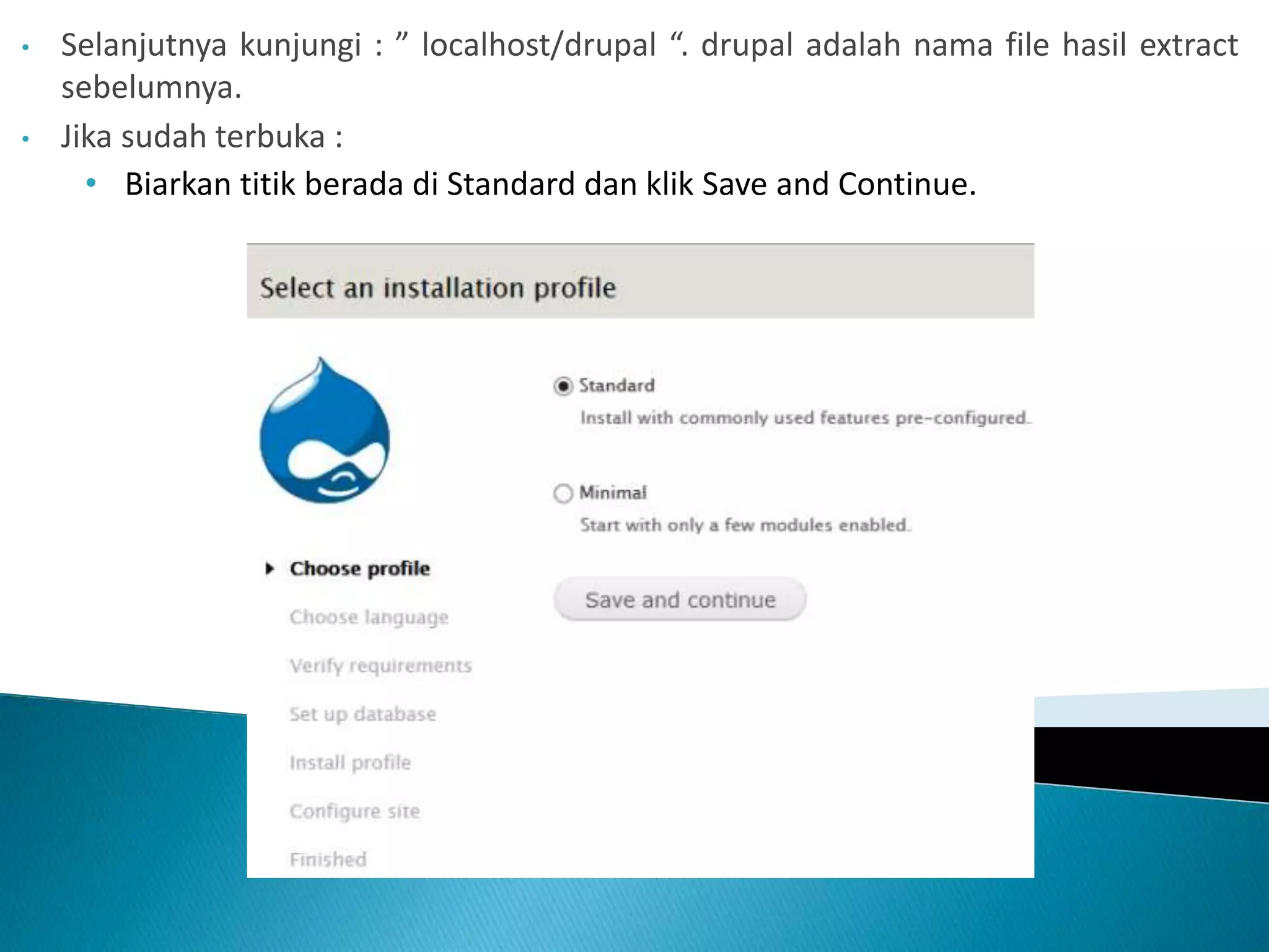 • Selanjutnya kunjungi : ” localhost/drupal “. drupal adalah nama file hasil extract
sebelumnya.
• Jika sudah terbuka :
• Biarkan titik berada di Standard dan klik Save and Continue.
 