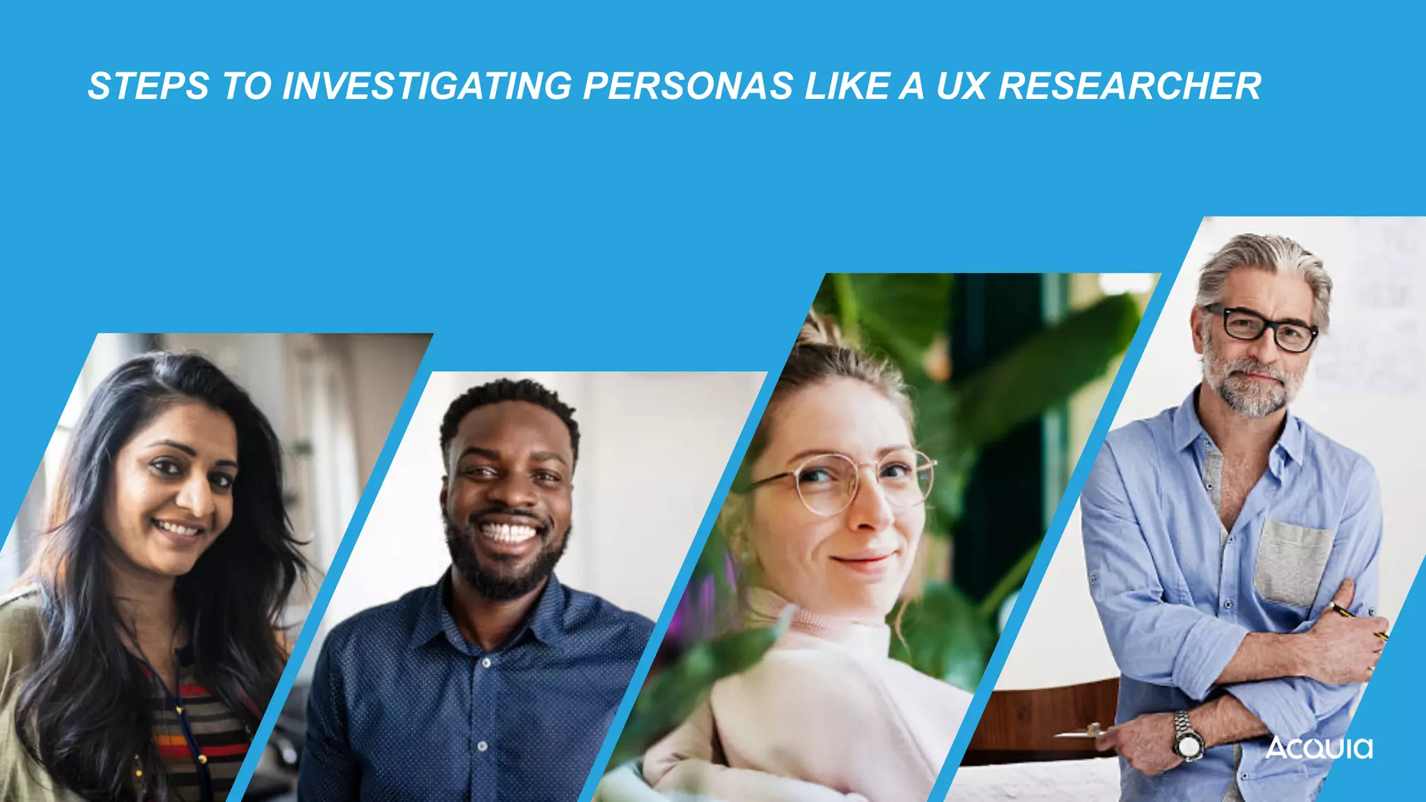 STEPS TO INVESTIGATING PERSONAS LIKE A UX RESEARCHER
 
 