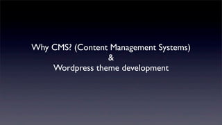 Why CMS? (Content Management Systems)
&
Wordpress theme development
 