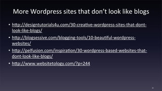 More	
  Wordpress	
  sites	
  that	
  don’t	
  look	
  like	
  blogs
• hAp://designtutorials4u.com/30-­‐crea4ve-­‐wordpres...
