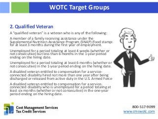 800-517-9099
www.cmswotc.com
WOTC Target Groups
2. Qualified Veteran
A “qualified veteran” is a veteran who is any of the ...