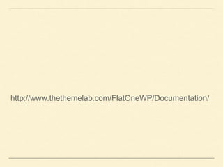 http://www.thethemelab.com/FlatOneWP/Documentation/
 