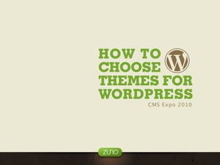 HOW TO
CHOOSE
THEMES FOR
WORDPRESS
     CMS Expo 2010
 