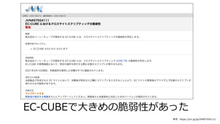 EC-CUBEで⼤きめの脆弱性があった
参考︓https://jvn.jp/jp/JVN97554111/
 
