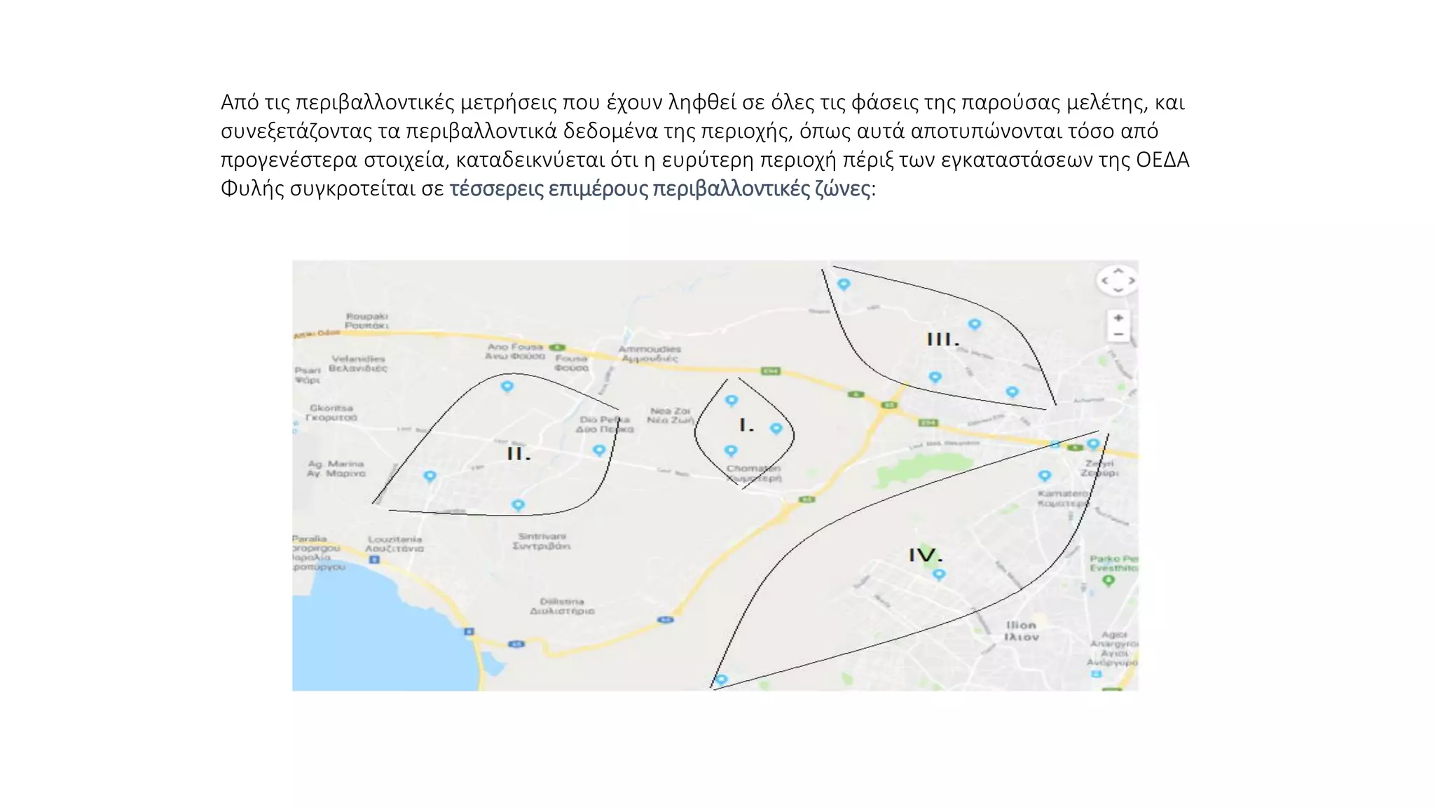 Από τις περιβαλλοντικές μετρήσεις που έχουν ληφθεί σε όλες τις φάσεις της παρούσας μελέτης, και
συνεξετάζοντας τα περιβαλλοντικά δεδομένα της περιοχής, όπως αυτά αποτυπώνονται τόσο από
προγενέστερα στοιχεία, καταδεικνύεται ότι η ευρύτερη περιοχή πέριξ των εγκαταστάσεων της ΟΕΔΑ
Φυλής συγκροτείται σε τέσσερεις επιμέρους περιβαλλοντικές ζώνες:
 