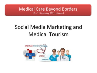 Social Media Marketing and Medical Tourism Medical Care Beyond Borders 10 – 11 February 2011, Istanbul 