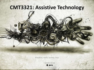 CMT3321: Assistive Technology




         Arundhati, Aesha, Sumbal, Dayo
 