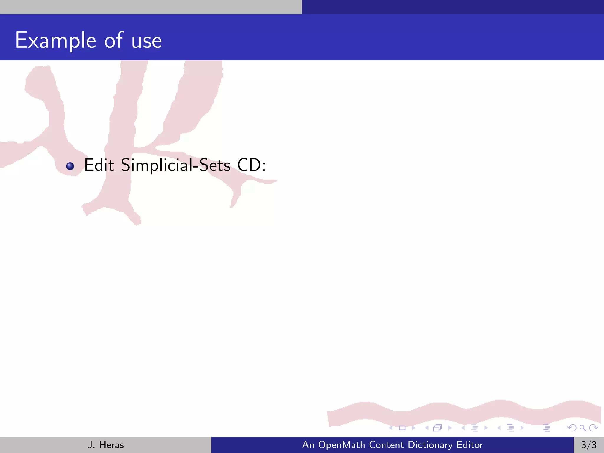 Example of use




      Edit Simplicial-Sets CD:




      J. Heras                   An OpenMath Content Dictionary Editor   3/3
 