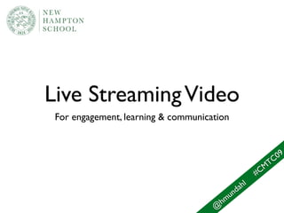 Live Streaming Video
 For engagement, learning & communication


                                                                09
                                                          M   TC
                                                       #C
                                                  hl
                                             n da
                                         h mu
                                     @
 