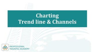 Charting
Trend line & Channels
 