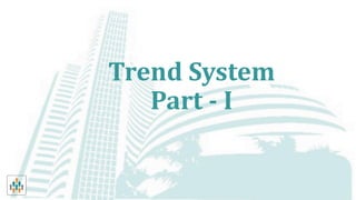 Trend System
Part - I
 