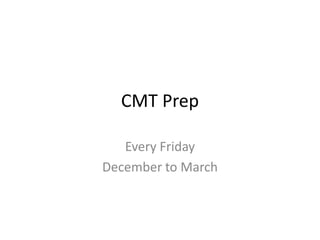 CMT Prep

   Every Friday
December to March
 