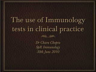 The use of Immunology
tests in clinical practice
Dr Charu Chopra
SpR Immunology
30th June 2010

 
