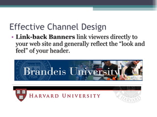 Effective Channel Design Link-back Banners  link viewers directly to your web site and generally reflect the “look and feel” of your header. 