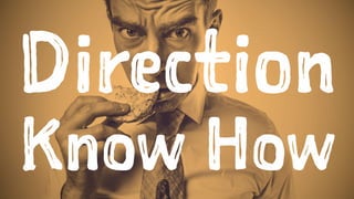Direction 
Know How 
 