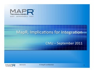 MapR,	
  Implica0ons	
  for	
  Integra0on	
  

                            CMU	
  –	
  September	
  2011	
  




  10/11/11	
     ©	
  MapR	
  Conﬁden0al	
                      1	
  
 