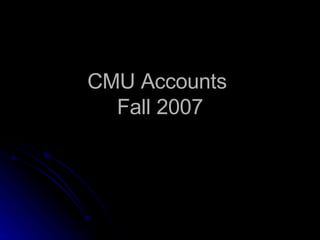 CMU Accounts  Fall 2007 