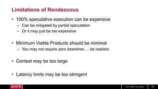 © 2017 MapR Technologies 69
Limitations of Rendezvous
• 100% speculative execution can be expensive
– Can be mitigated by ...