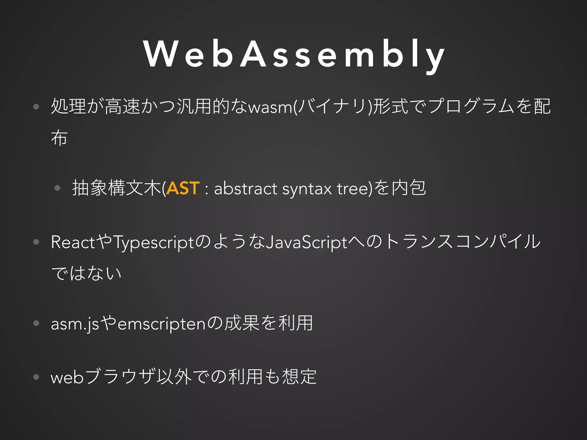 We b A s s e m b l y
• wasm( )
• (AST : abstract syntax tree)
• React Typescript JavaScript
• asm.js emscripten
• web
 
