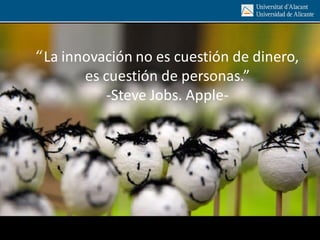 3.
“La innovación no es cuestión de dinero,
es cuestión de personas.”
-Steve Jobs. Apple-
 