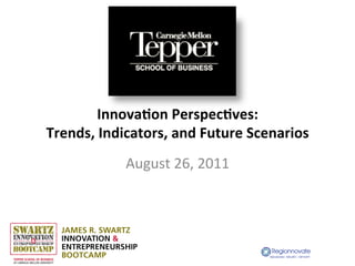 Innova&on	
  Perspec&ves:	
  
Trends,	
  Indicators,	
  and	
  Future	
  Scenarios	
  
                August	
  26,	
  2011	
  
 