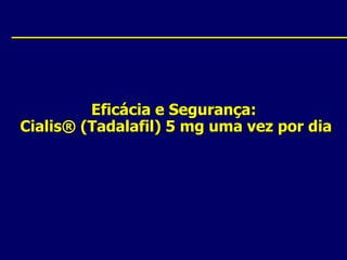 Source: Review: Eficácia e Segurança: Cialis® (Tadalafil) 5 mg uma vez por diaReviewer Memo: Slide Modified: Memo:.