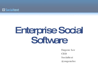 Enterprise Social Software Eugene Lee CEO Socialtext @eugenelee 