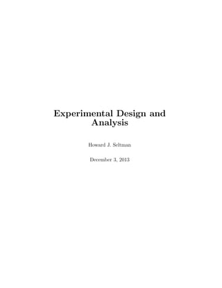 Experimental Design and
Analysis
Howard J. Seltman
December 3, 2013
 