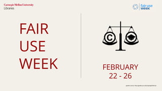 FAIR
USE
WEEK FEBRUARY
22 - 26
graphic source: http://guides.pcc.edu/copyright/fairuse
 