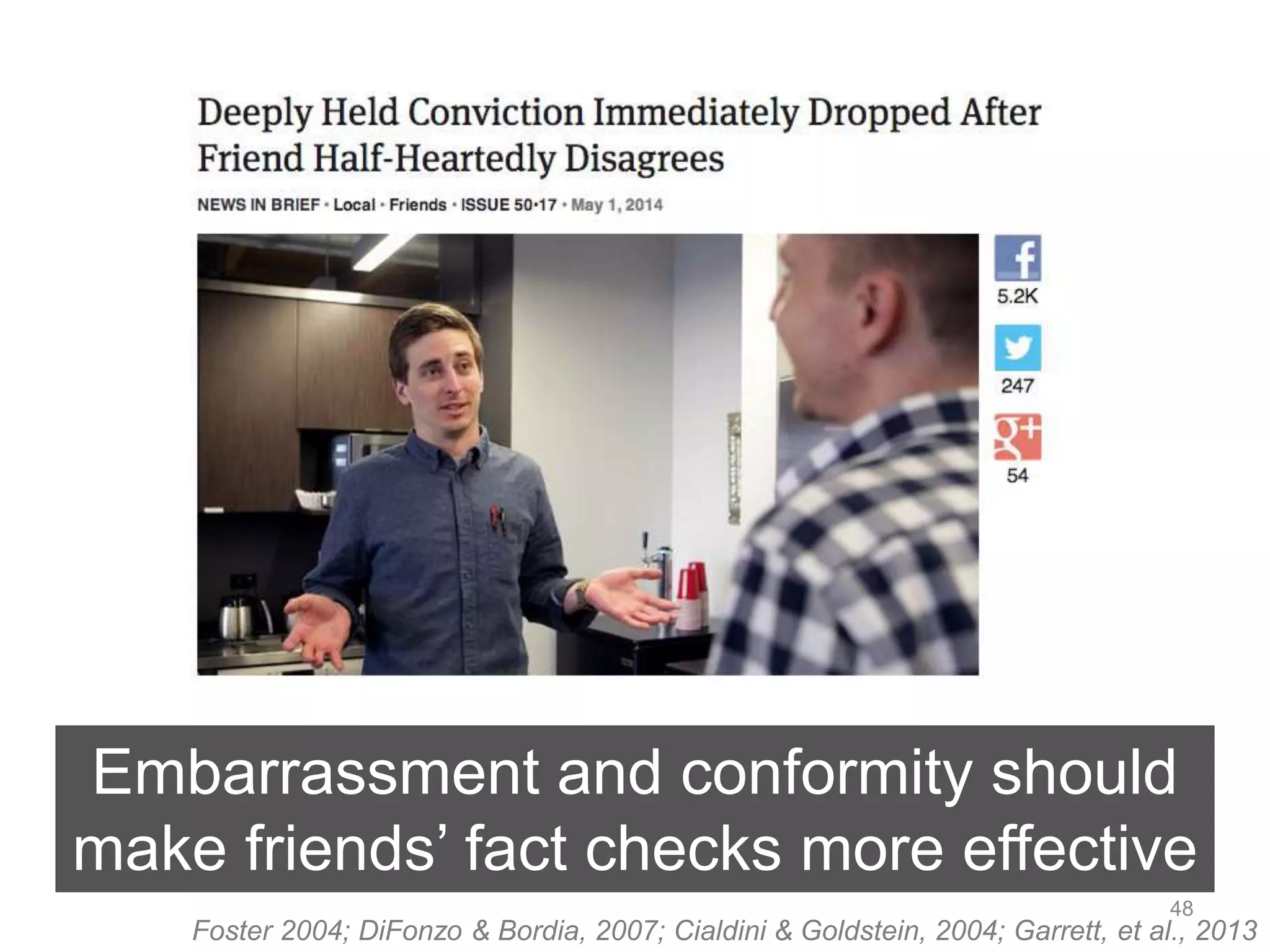 Embarrassment and conformity should 
make friends’ fact checks more effective 
48 
Foster 2004; DiFonzo & Bordia, 2007; Cialdini & Goldstein, 2004; Garrett, et al., 2013 
 