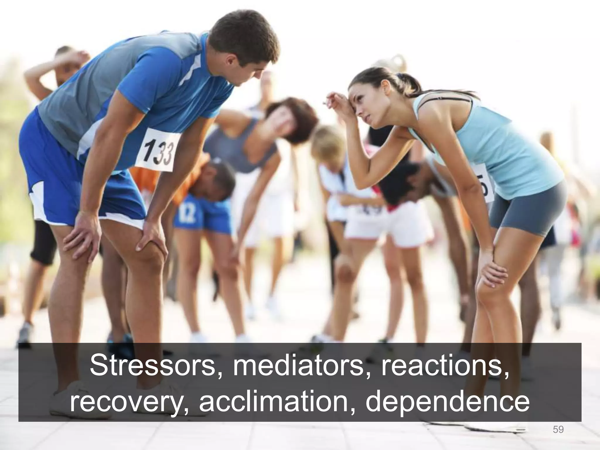 59 
Stressors, mediators, reactions, 
recovery, acclimation, dependence 
 