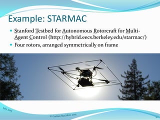 Example: STARMAC
 Stanford Testbed for Autonomous Rotorcraft for Multi-
Agent Control (http://hybrid.eecs.berkeley.edu/starmac/)
 Four rotors, arranged symmetrically on frame
11
 