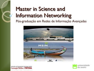 Master in Science and
Information Networking
Pós-graduação em Redes de Informação Avançadas
 