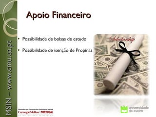 Apoio Financeiro

                          Possibilidade de bolsas de estudo
MSIN – www.cmu.ua.pt




                          Possibilidade de isenção de Propinas
 