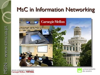 MsC in Information Networking
MSIN – www.cmu.ua.pt
 