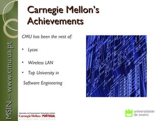 Carnegie Mellon’s
                         Achievements
                       CMU has been the nest of:
MSIN – www.cmu.ua.pt



                       • Lycos

                       • Wireless LAN

                       • Top University in

                       Software Engineering
 