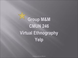 Group M&M CMUN 246 Virtual Ethnography Yelp GStilinovich & MScott 