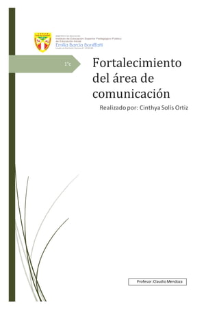 1°c Fortalecimiento
del área de
comunicación
Realizadopor: CinthyaSolís Ortiz
Profesor:ClaudioMendoza
 