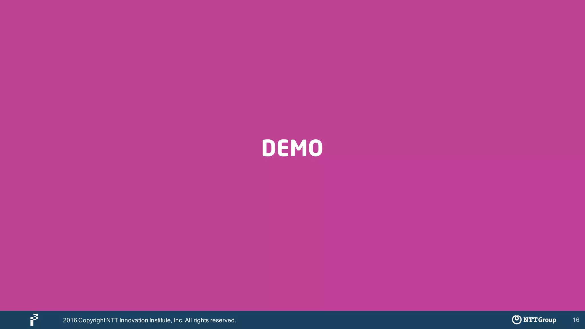 16
DEMO
2016 CopyrightNTT Innovation Institute, Inc. All rights reserved.
 