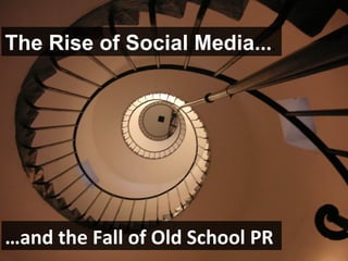 The Rise of Social Media. .. . … and the Fall of Old School PR 