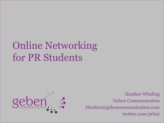 Online Networking  for PR Students Heather Whaling Geben Communication [email_address] twitter.com/prtini 