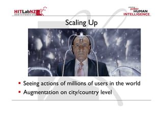 Scaling Up
  Seeing actions of millions of users in the world
  Augmentation on city/country level
 