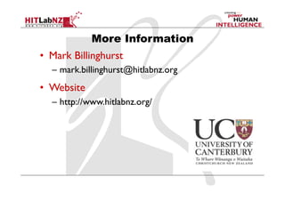 More Information
•  Mark Billinghurst
–  mark.billinghurst@hitlabnz.org
•  Website
–  http://www.hitlabnz.org/
 