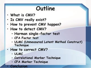 Outline 
•What is CMV? 
•Is CMV really exist? 
•How to prevent CMV happen? 
•How to detect CMV? 
–Harman single-factor tes...