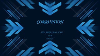 VELAPPASAMI.N.SU.
Sec-K
B.Tech_IT
CORRUPTION
 