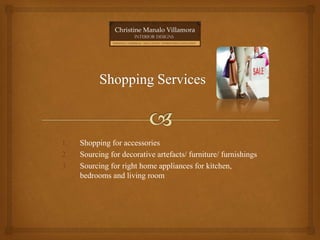 1. Shopping for accessories
2. Sourcing for decorative artefacts/ furniture/ furnishings
3. Sourcing for right home appliances for kitchen,
bedrooms and living room
 