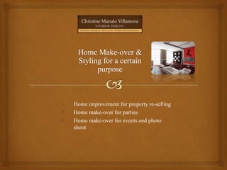 1. Home improvement for property re-selling
2. Home make-over for parties
3. Home make-over for events and photo
shoot
 