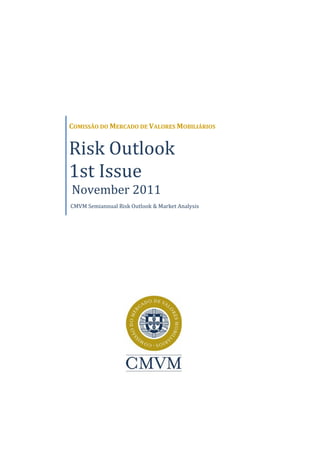 COMISSÃO DO MERCADO DE VALORES MOBILIÁRIOS


Risk Outlook
1st Issue
November 2011
CMVM Semiannual Risk Outlook & Market Analysis
 