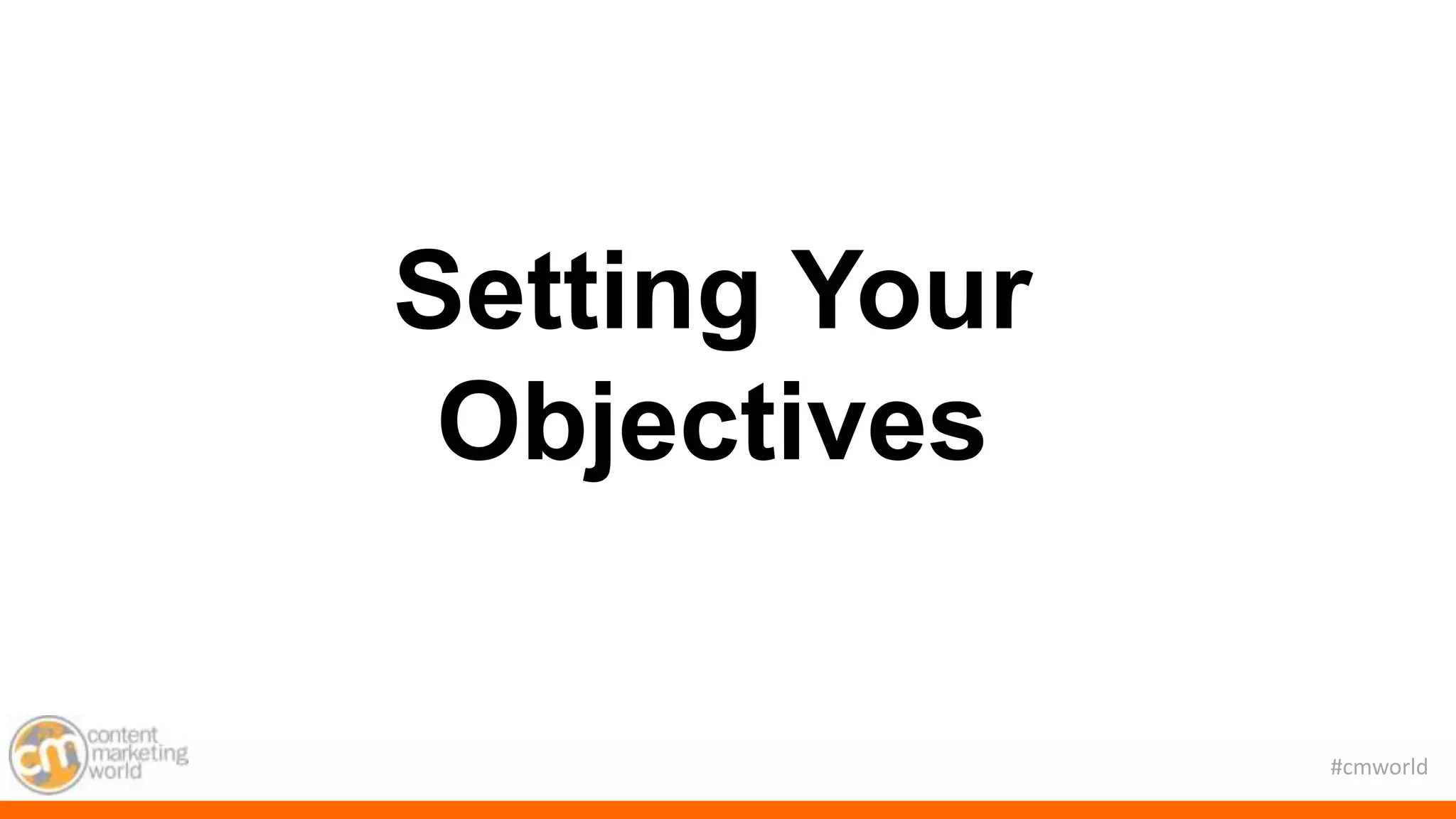 #cmworld
Setting Your
Objectives
 