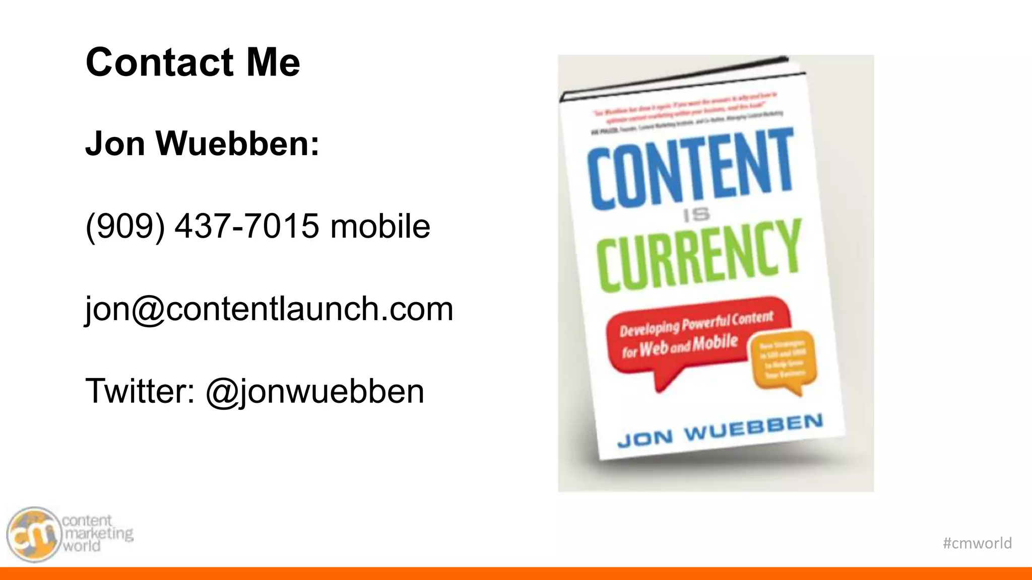 #cmworld
Jon Wuebben:
(909) 437-7015 mobile
jon@contentlaunch.com
Twitter: @jonwuebben
Contact Me
 